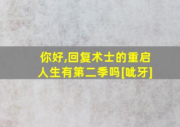 你好,回复术士的重启人生有第二季吗[呲牙]